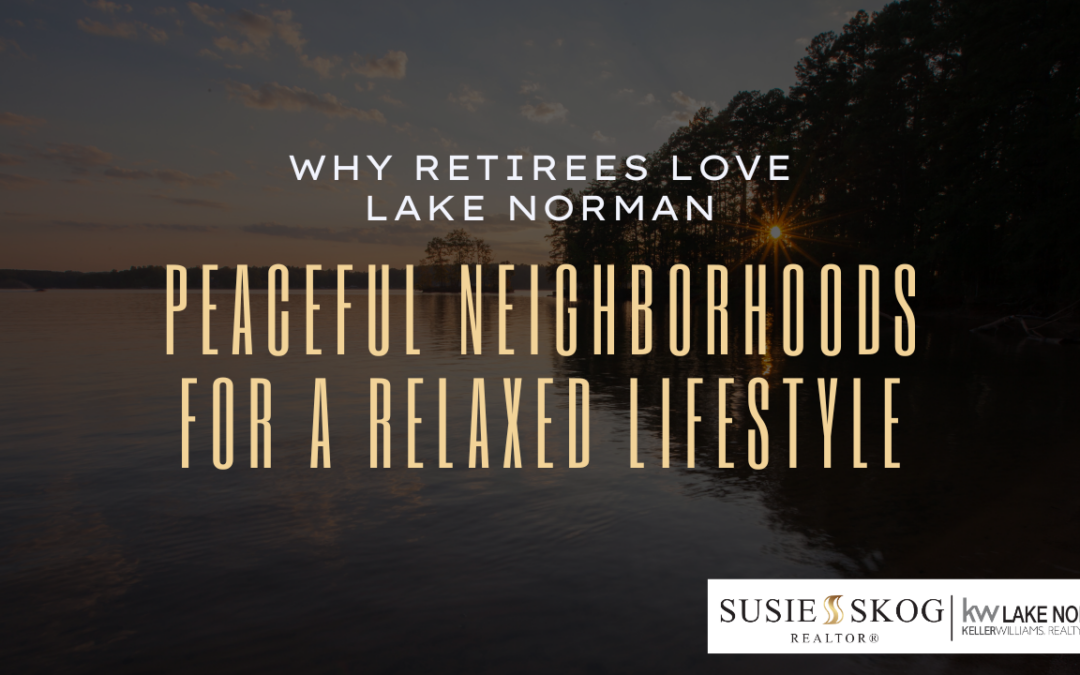 Why Retirees Love Lake Norman: Peaceful Neighborhoods for a Relaxed Lifestyle