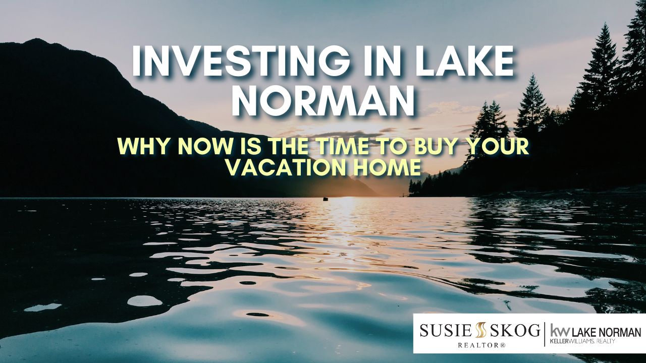 Investing in Lake Norman: Why Now is the Time to Buy Your Vacation Home