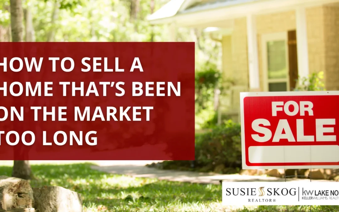 How to Sell a Home That’s Been on the Market Too Long