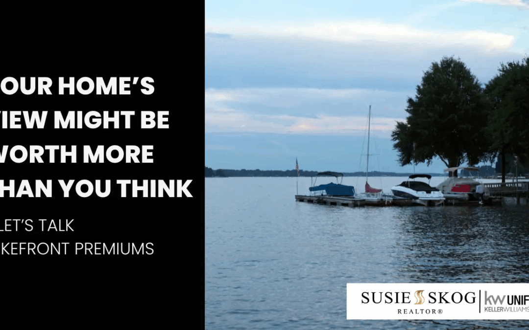 Your Home’s View Might Be Worth More Than You Think—Let’s Talk Lakefront Premiums