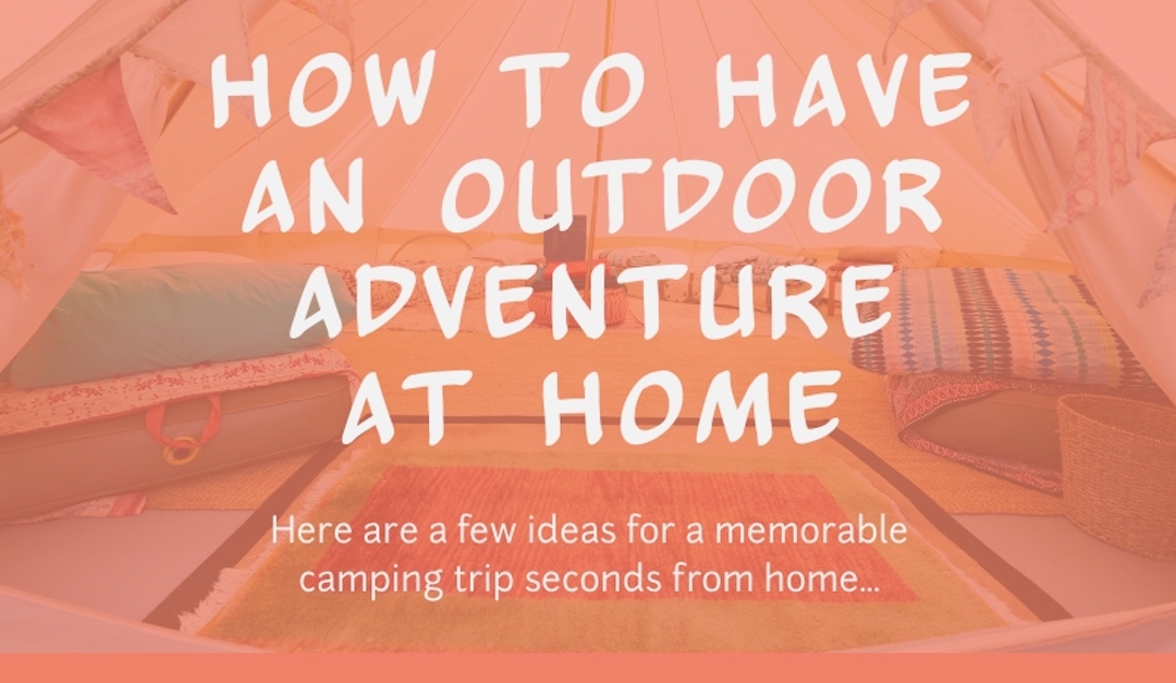 How to Have an Outdoor Adventure at Home